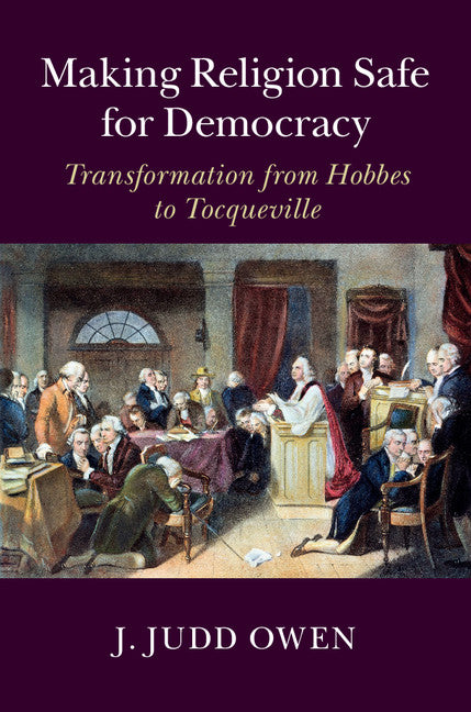 Making Religion Safe for Democracy; Transformation from Hobbes to Tocqueville (Hardback) 9781107036796