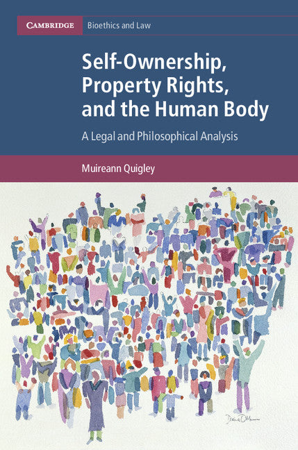 Self-Ownership, Property Rights, and the Human Body; A Legal and Philosophical Analysis (Hardback) 9781107036864