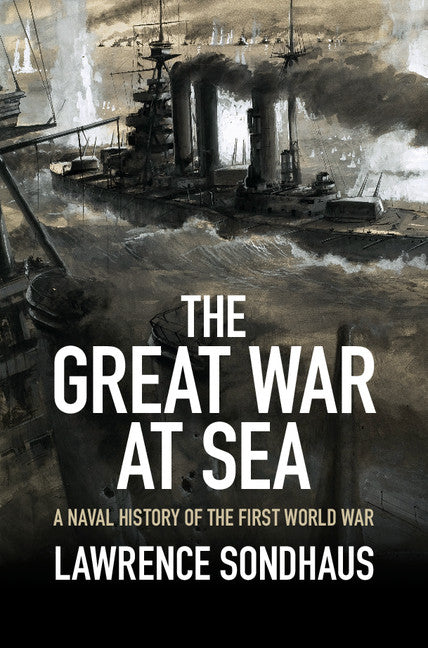 The Great War at Sea; A Naval History of the First World War (Hardback) 9781107036901