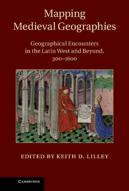 Mapping Medieval Geographies; Geographical Encounters in the Latin West and Beyond, 300–1600 (Hardback) 9781107036918