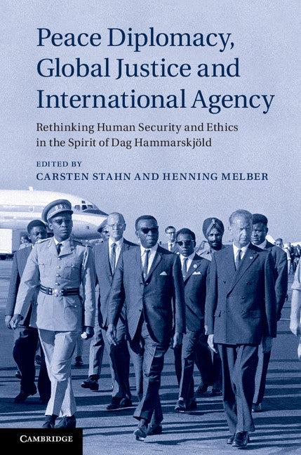 Peace Diplomacy, Global Justice and International Agency; Rethinking Human Security and Ethics in the Spirit of Dag Hammarskjöld (Hardback) 9781107037205