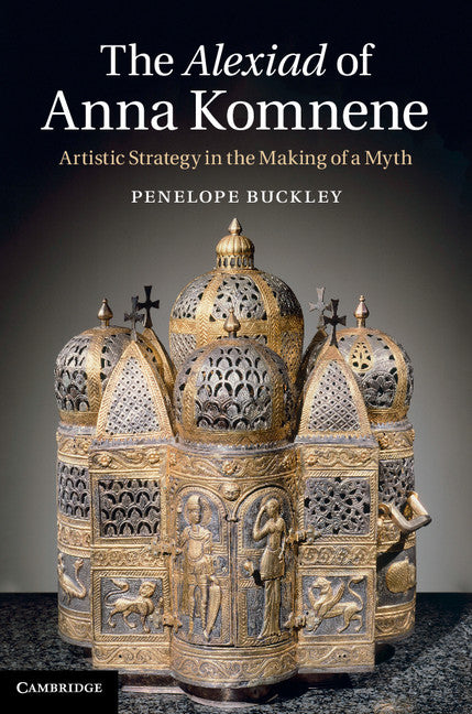 The Alexiad of Anna Komnene; Artistic Strategy in the Making of a Myth (Hardback) 9781107037229