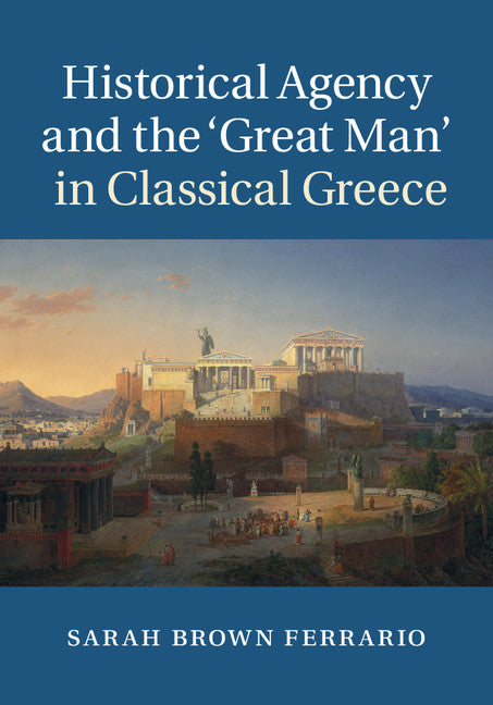 Historical Agency and the ‘Great Man' in Classical Greece (Hardback) 9781107037342