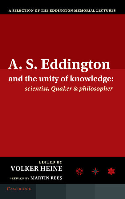 A.S. Eddington and the Unity of Knowledge: Scientist, Quaker and Philosopher; A Selection of the Eddington Memorial Lectures with a Preface by Lord Martin Rees (Hardback) 9781107037373