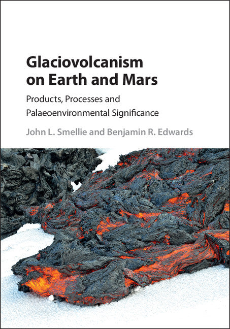 Glaciovolcanism on Earth and Mars; Products, Processes and Palaeoenvironmental Significance (Hardback) 9781107037397