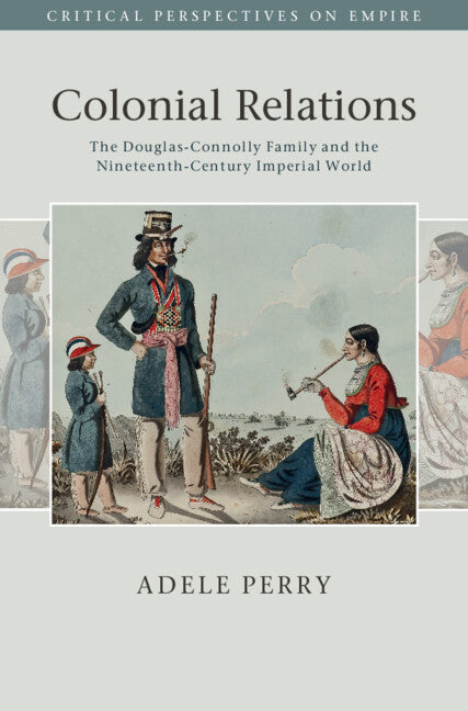 Colonial Relations; The Douglas-Connolly Family and the Nineteenth-Century Imperial World (Hardback) 9781107037618