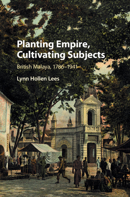 Planting Empire, Cultivating Subjects; British Malaya, 1786–1941 (Hardback) 9781107038400