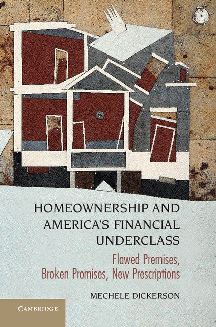 Homeownership and America's Financial Underclass; Flawed Premises, Broken Promises, New Prescriptions (Hardback) 9781107038684