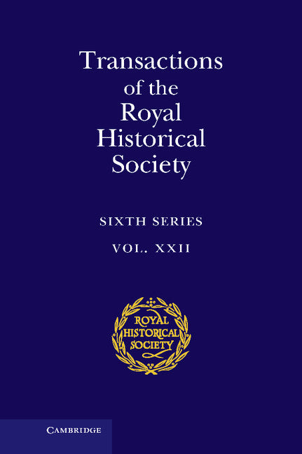 Transactions of the Royal Historical Society: Volume 22; Sixth Series (Hardback) 9781107038967