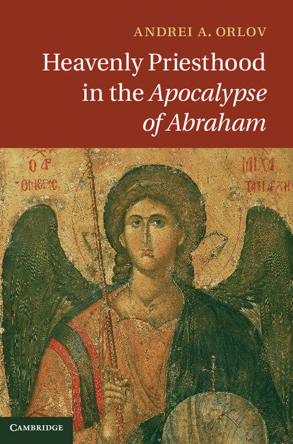 Heavenly Priesthood in the Apocalypse of Abraham (Hardback) 9781107039070