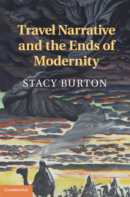 Travel Narrative and the Ends of Modernity (Hardback) 9781107039315