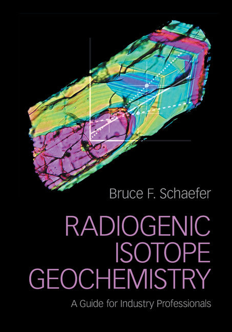 Radiogenic Isotope Geochemistry; A Guide for Industry Professionals (Hardback) 9781107039582