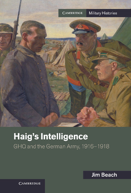 Haig's Intelligence; GHQ and the German Army, 1916–1918 (Hardback) 9781107039612