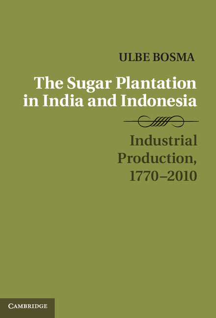 The Sugar Plantation in India and Indonesia; Industrial Production, 1770–2010 (Hardback) 9781107039698