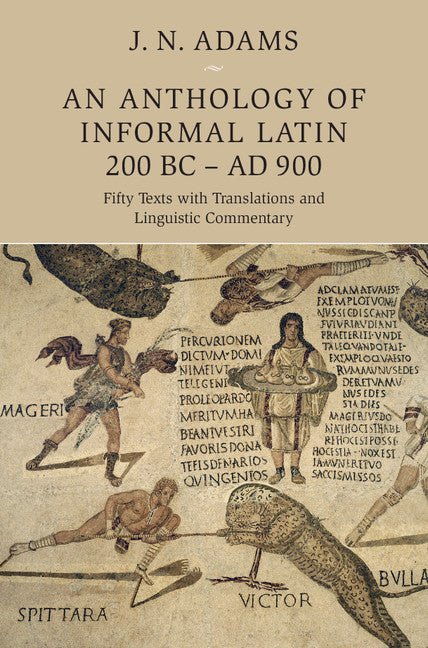 An Anthology of Informal Latin, 200 BC–AD 900; Fifty Texts with Translations and Linguistic Commentary (Hardback) 9781107039773