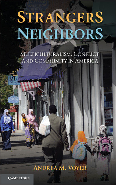 Strangers and Neighbors; Multiculturalism, Conflict, and Community in America (Hardback) 9781107039933