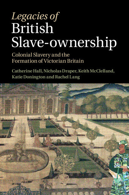 Legacies of British Slave-Ownership; Colonial Slavery and the Formation of Victorian Britain (Hardback) 9781107040052