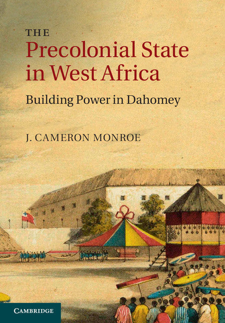 The Precolonial State in West Africa; Building Power in Dahomey (Hardback) 9781107040182