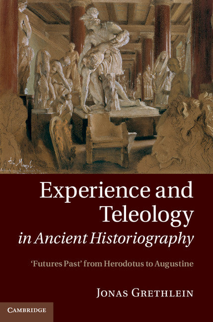 Experience and Teleology in Ancient Historiography; Futures Past from Herodotus to Augustine (Hardback) 9781107040281