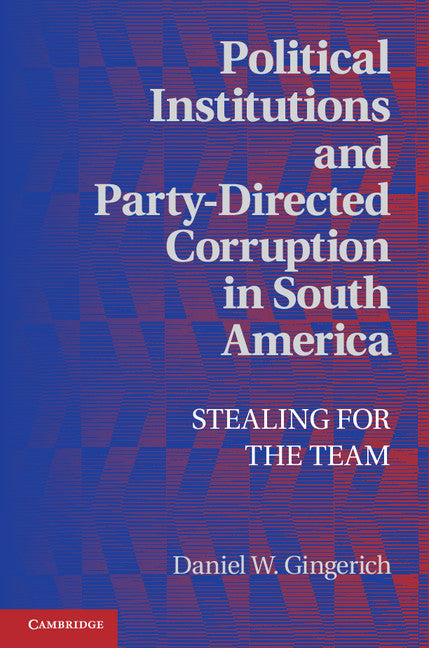 Political Institutions and Party-Directed Corruption in South America; Stealing for the Team (Hardback) 9781107040441