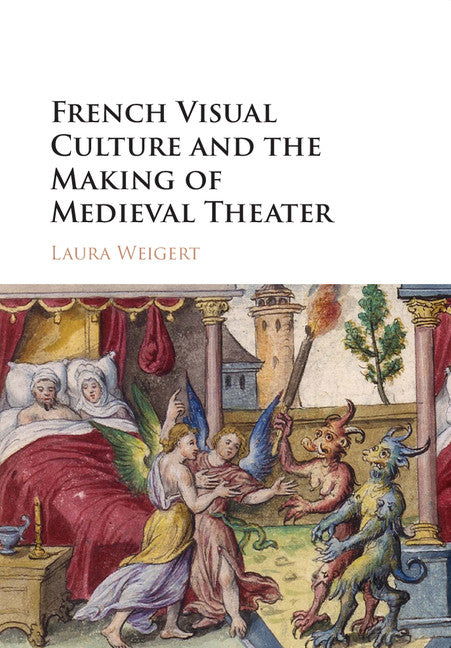 French Visual Culture and the Making of Medieval Theater (Hardback) 9781107040472