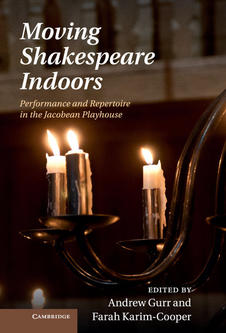 Moving Shakespeare Indoors; Performance and Repertoire in the Jacobean Playhouse (Hardback) 9781107040632