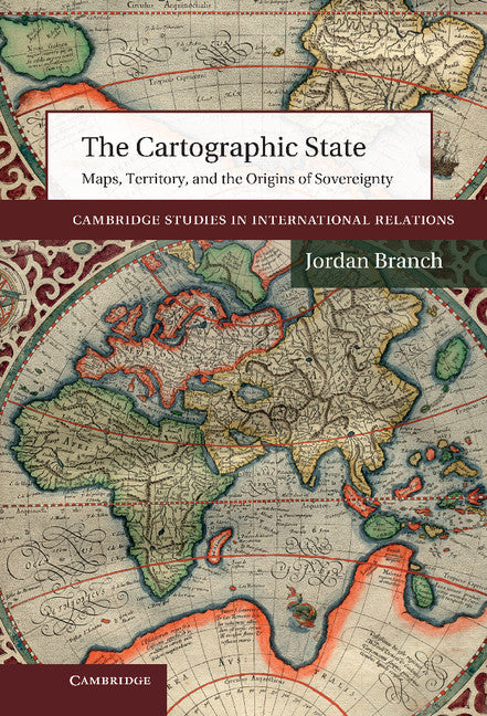 The Cartographic State; Maps, Territory, and the Origins of Sovereignty (Hardback) 9781107040960