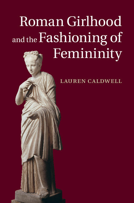 Roman Girlhood and the Fashioning of Femininity (Hardback) 9781107041004