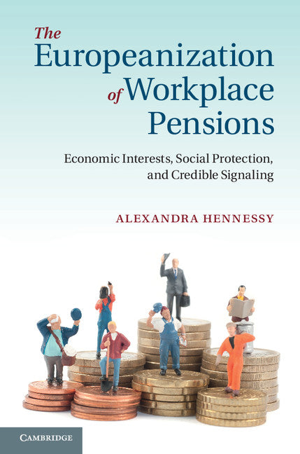 The Europeanization of Workplace Pensions; Economic Interests, Social Protection, and Credible Signaling (Hardback) 9781107041059