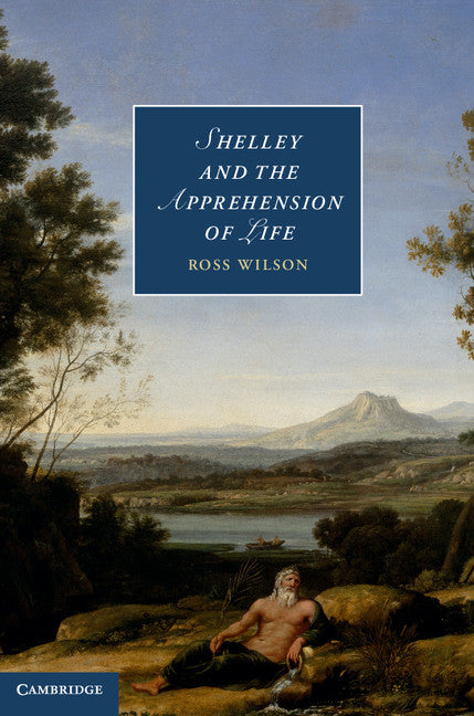 Shelley and the Apprehension of Life (Hardback) 9781107041226