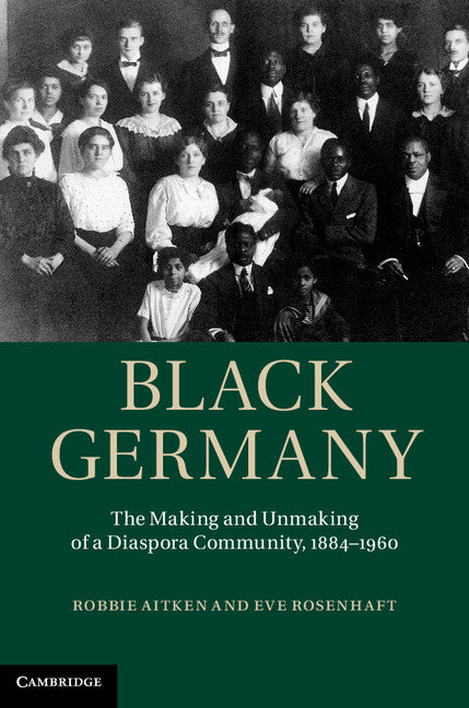 Black Germany; The Making and Unmaking of a Diaspora Community, 1884–1960 (Hardback) 9781107041363