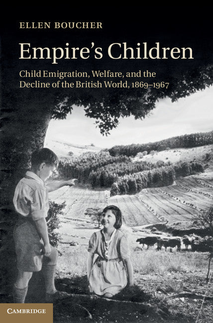 Empire's Children; Child Emigration, Welfare, and the Decline of the British World, 1869–1967 (Hardback) 9781107041387