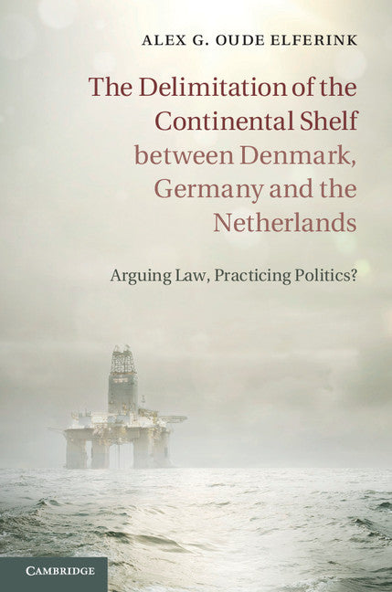The Delimitation of the Continental Shelf between Denmark, Germany and the Netherlands; Arguing Law, Practicing Politics? (Hardback) 9781107041462