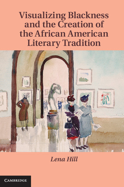 Visualizing Blackness and the Creation of the African American Literary Tradition (Hardback) 9781107041585