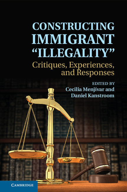 Constructing Immigrant 'Illegality'; Critiques, Experiences, and Responses (Hardback) 9781107041592