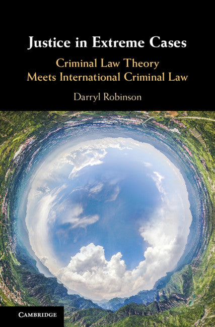 Justice in Extreme Cases; Criminal Law Theory Meets International Criminal Law (Hardback) 9781107041615