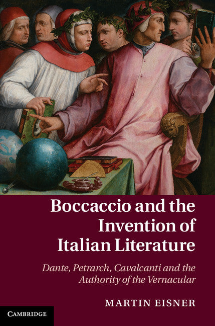 Boccaccio and the Invention of Italian Literature; Dante, Petrarch, Cavalcanti, and the Authority of the Vernacular (Hardback) 9781107041660