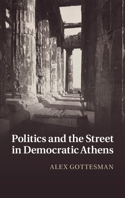 Politics and the Street in Democratic Athens (Hardback) 9781107041684