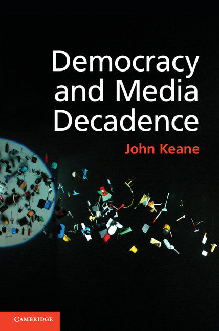 Democracy and Media Decadence (Hardback) 9781107041776