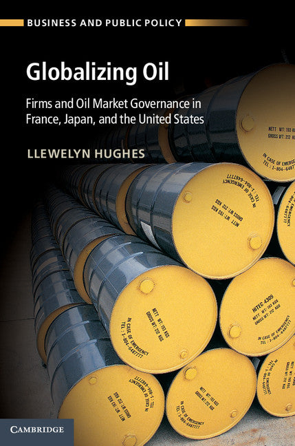 Globalizing Oil; Firms and Oil Market Governance in France, Japan, and the United States (Hardback) 9781107041998