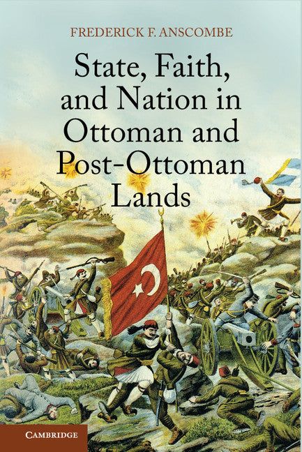 State, Faith, and Nation in Ottoman and Post-Ottoman Lands (Hardback) 9781107042162
