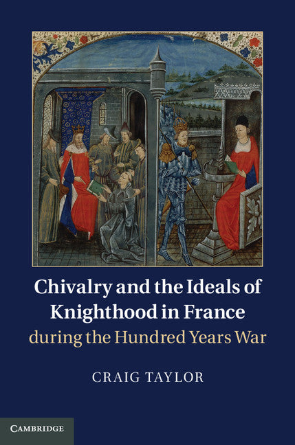 Chivalry and the Ideals of Knighthood in France during the Hundred Years War (Hardback) 9781107042216