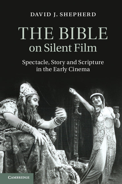 The Bible on Silent Film; Spectacle, Story and Scripture in the Early Cinema (Hardback) 9781107042605