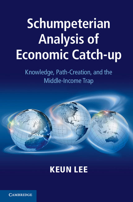 Schumpeterian Analysis of Economic Catch-up; Knowledge, Path-Creation, and the Middle-Income Trap (Hardback) 9781107042681