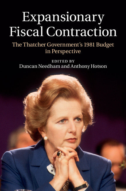 Expansionary Fiscal Contraction; The Thatcher Government's 1981 Budget in Perspective (Hardback) 9781107042933