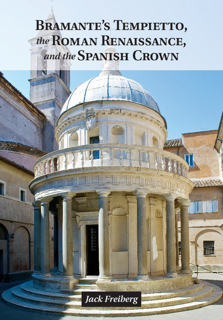 Bramante's Tempietto, the Roman Renaissance, and the Spanish Crown (Hardback) 9781107042971