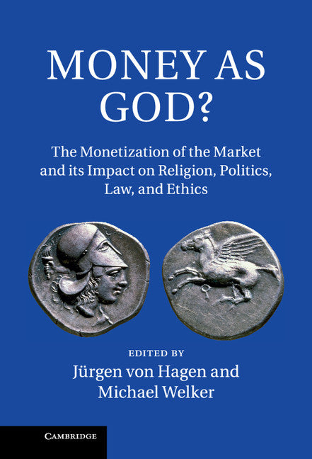 Money as God?; The Monetization of the Market and its Impact on Religion, Politics, Law, and Ethics (Hardback) 9781107043008