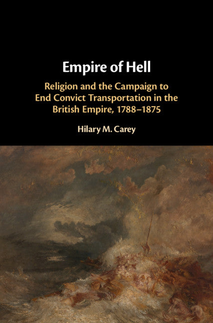 Empire of Hell; Religion and the Campaign to End Convict Transportation in the British Empire, 1788–1875 (Hardback) 9781107043084