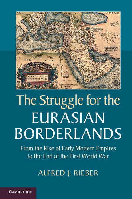 The Struggle for the Eurasian Borderlands; From the Rise of Early Modern Empires to the End of the First World War (Hardback) 9781107043091