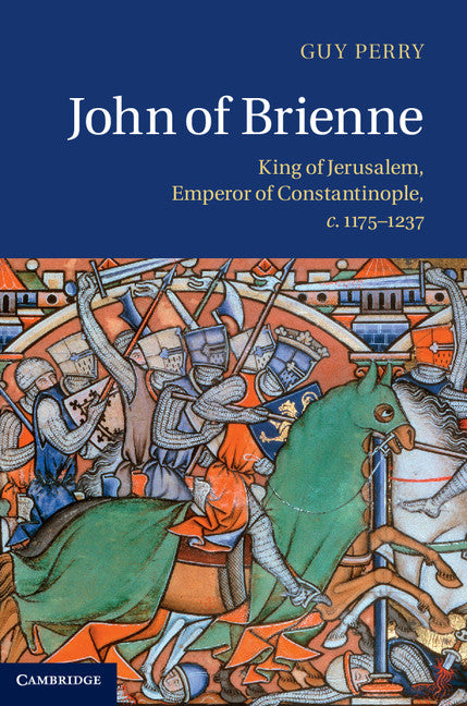 John of Brienne; King of Jerusalem, Emperor of Constantinople, c.1175–1237 (Hardback) 9781107043107